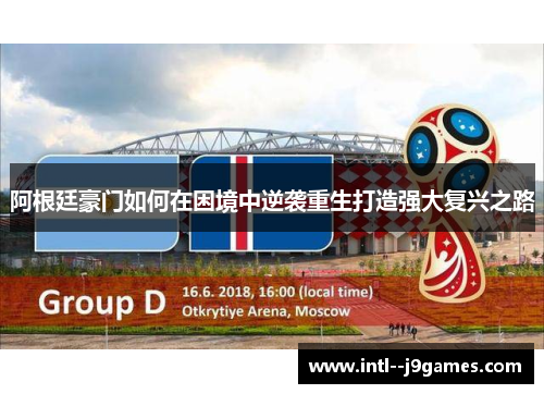 阿根廷豪门如何在困境中逆袭重生打造强大复兴之路