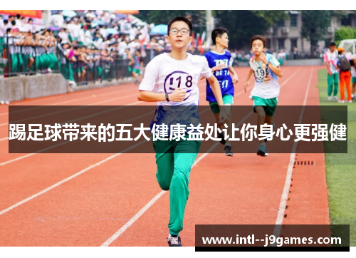 踢足球带来的五大健康益处让你身心更强健